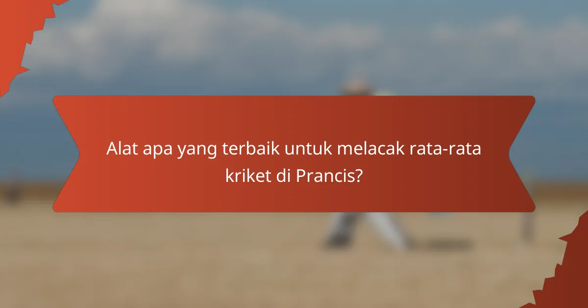 Alat apa yang terbaik untuk melacak rata-rata kriket di Prancis?