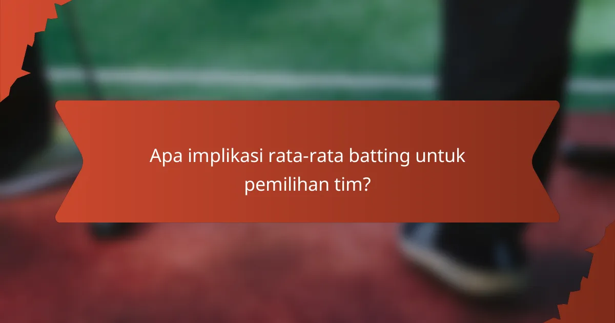 Apa implikasi rata-rata batting untuk pemilihan tim?