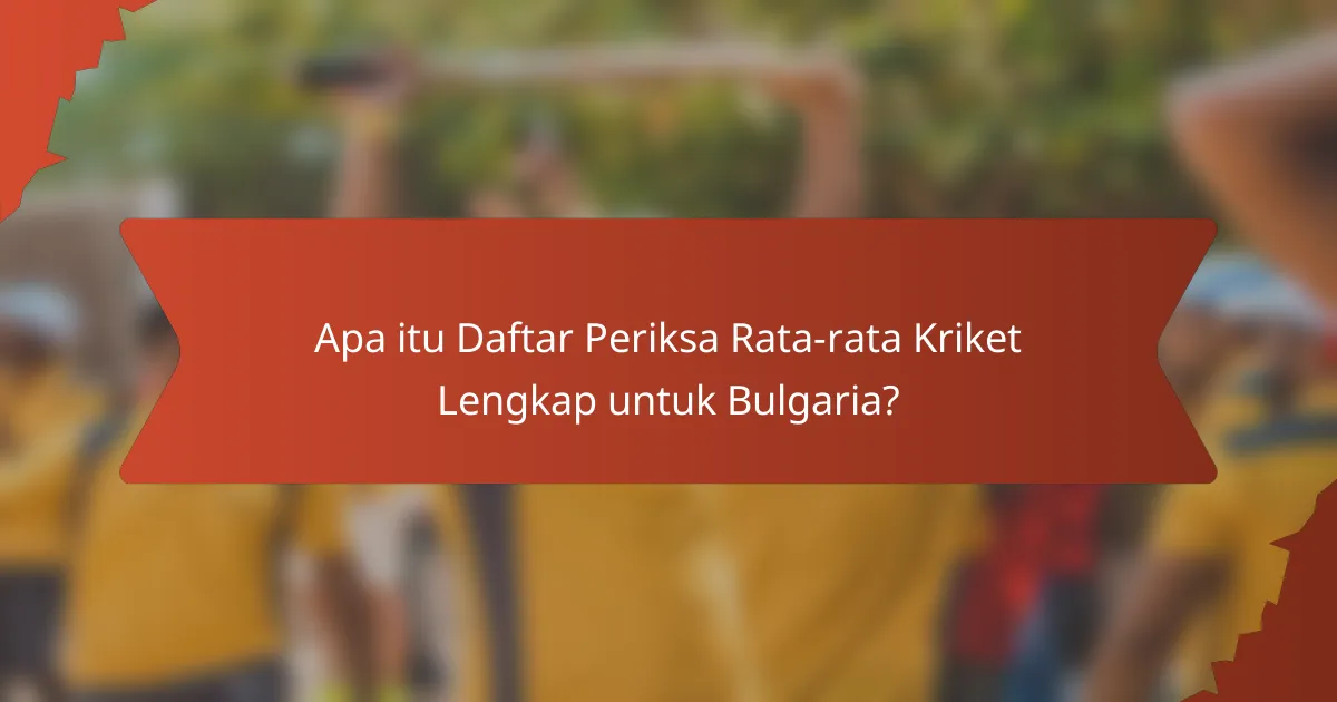 Apa itu Daftar Periksa Rata-rata Kriket Lengkap untuk Bulgaria?