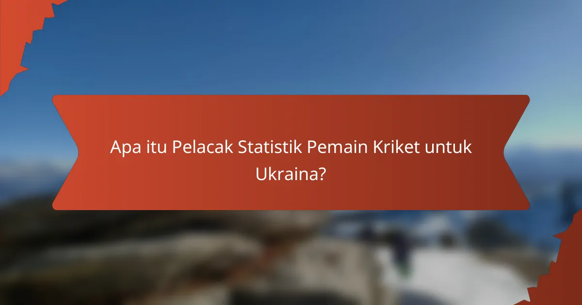 Apa itu Pelacak Statistik Pemain Kriket untuk Ukraina?