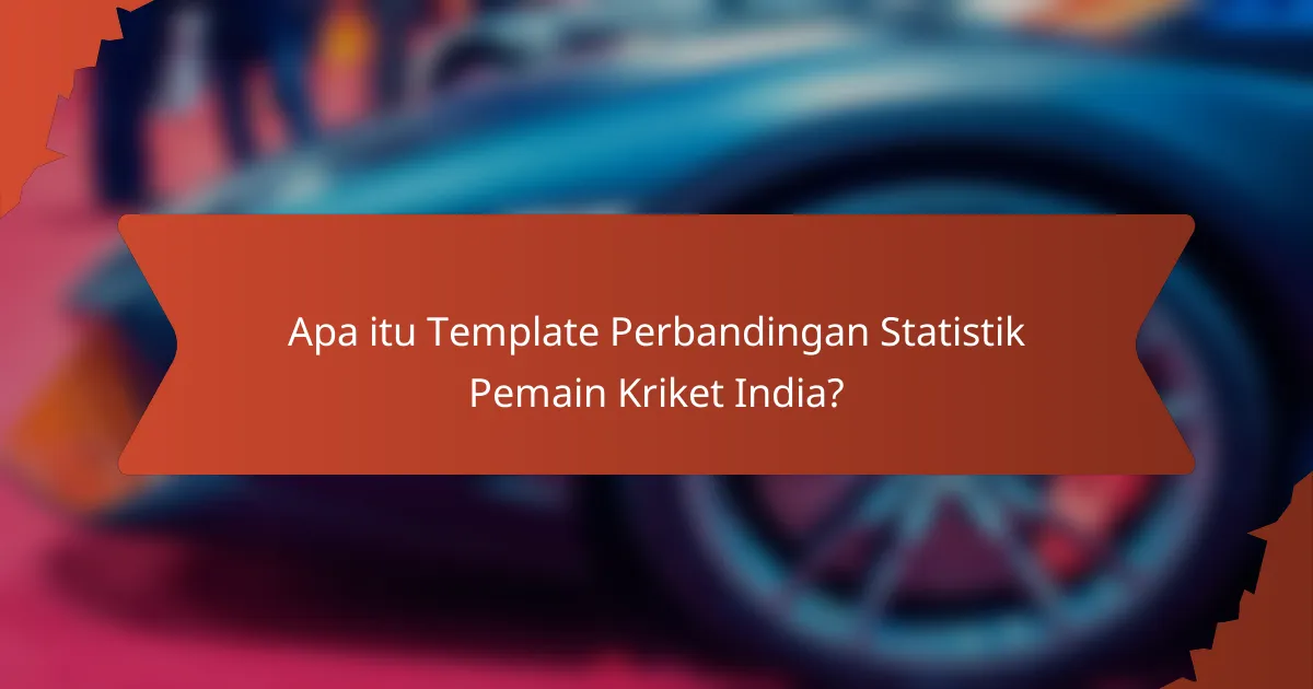Apa itu Template Perbandingan Statistik Pemain Kriket India?