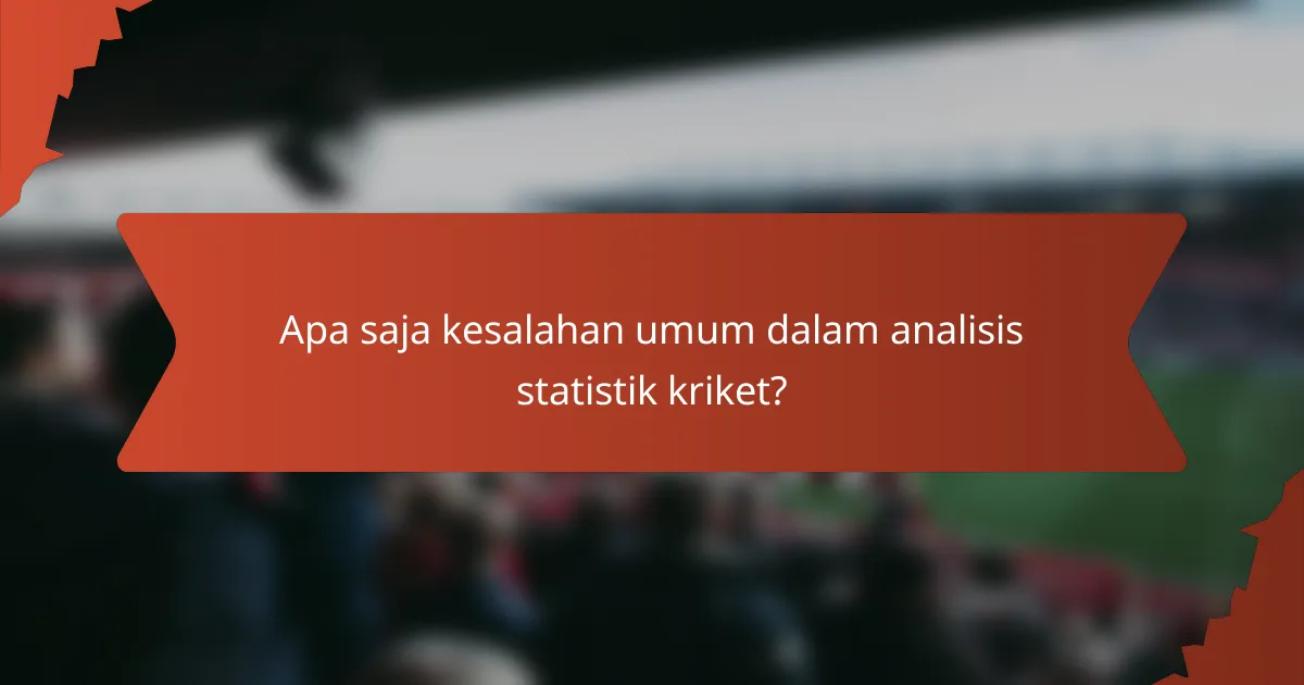 Apa saja kesalahan umum dalam analisis statistik kriket?