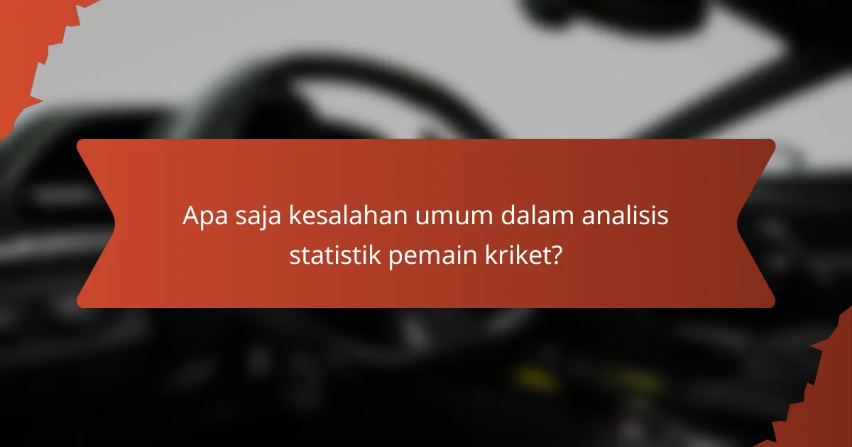 Apa saja kesalahan umum dalam analisis statistik pemain kriket?