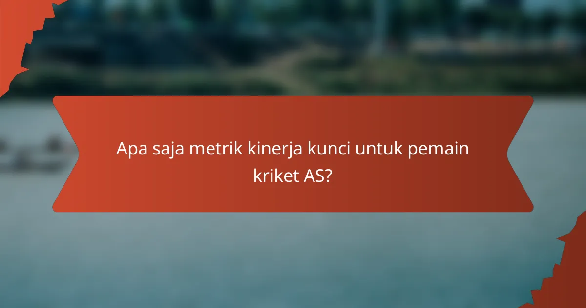 Apa saja metrik kinerja kunci untuk pemain kriket AS?