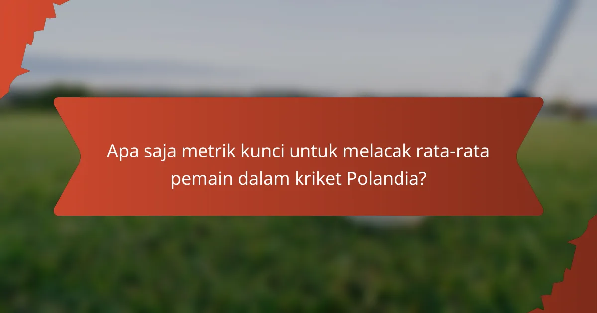 Apa saja metrik kunci untuk melacak rata-rata pemain dalam kriket Polandia?