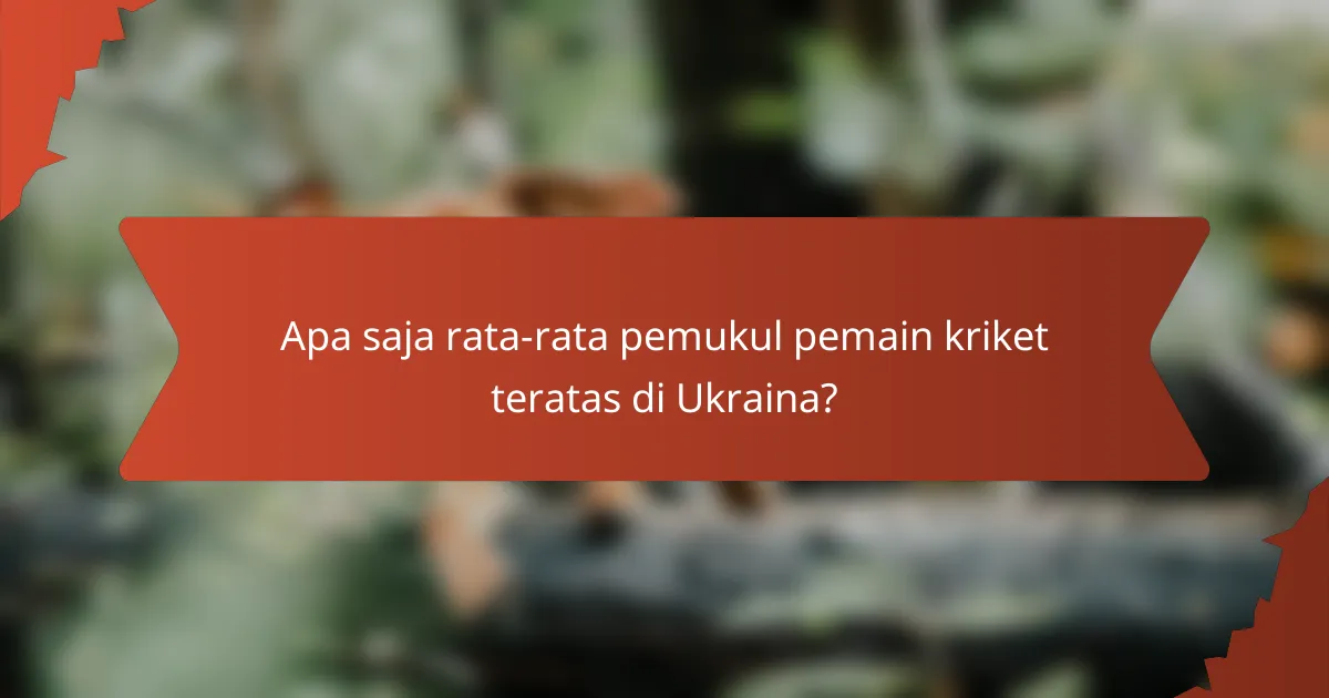 Apa saja rata-rata pemukul pemain kriket teratas di Ukraina?