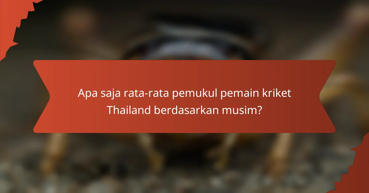 Apa saja rata-rata pemukul pemain kriket Thailand berdasarkan musim?