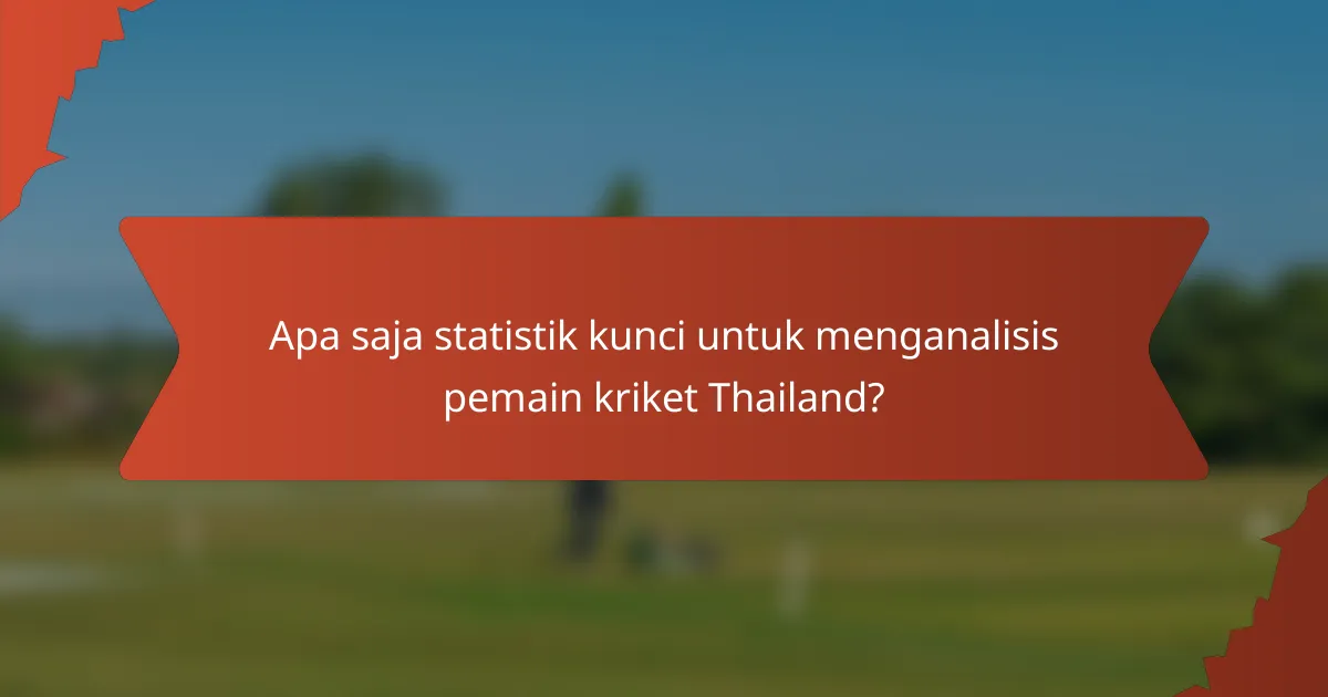 Apa saja statistik kunci untuk menganalisis pemain kriket Thailand?