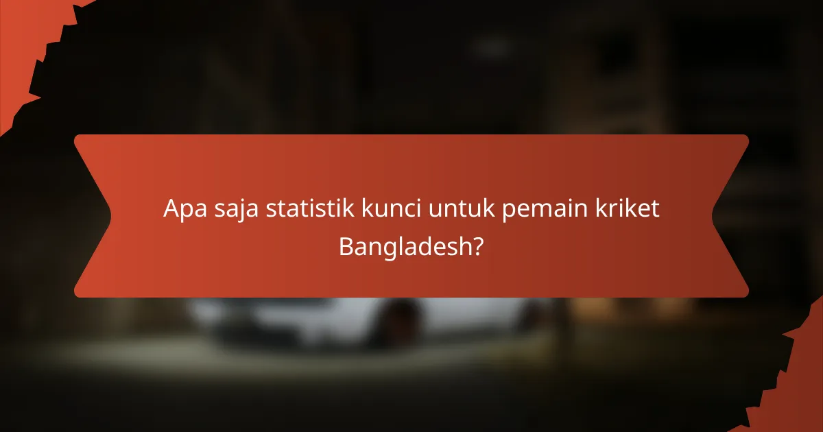 Apa saja statistik kunci untuk pemain kriket Bangladesh?