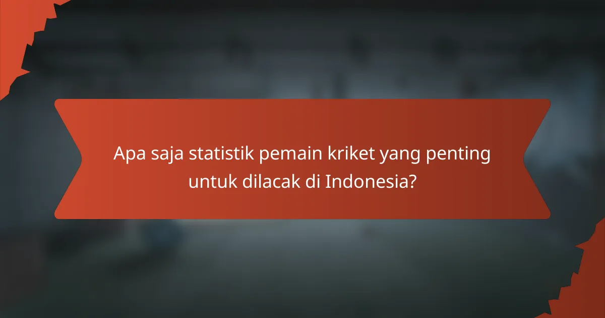 Apa saja statistik pemain kriket yang penting untuk dilacak di Indonesia?