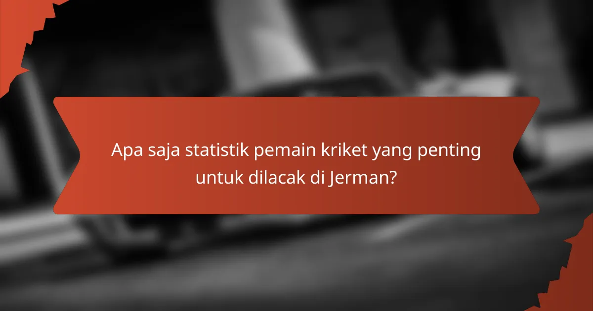 Apa saja statistik pemain kriket yang penting untuk dilacak di Jerman?