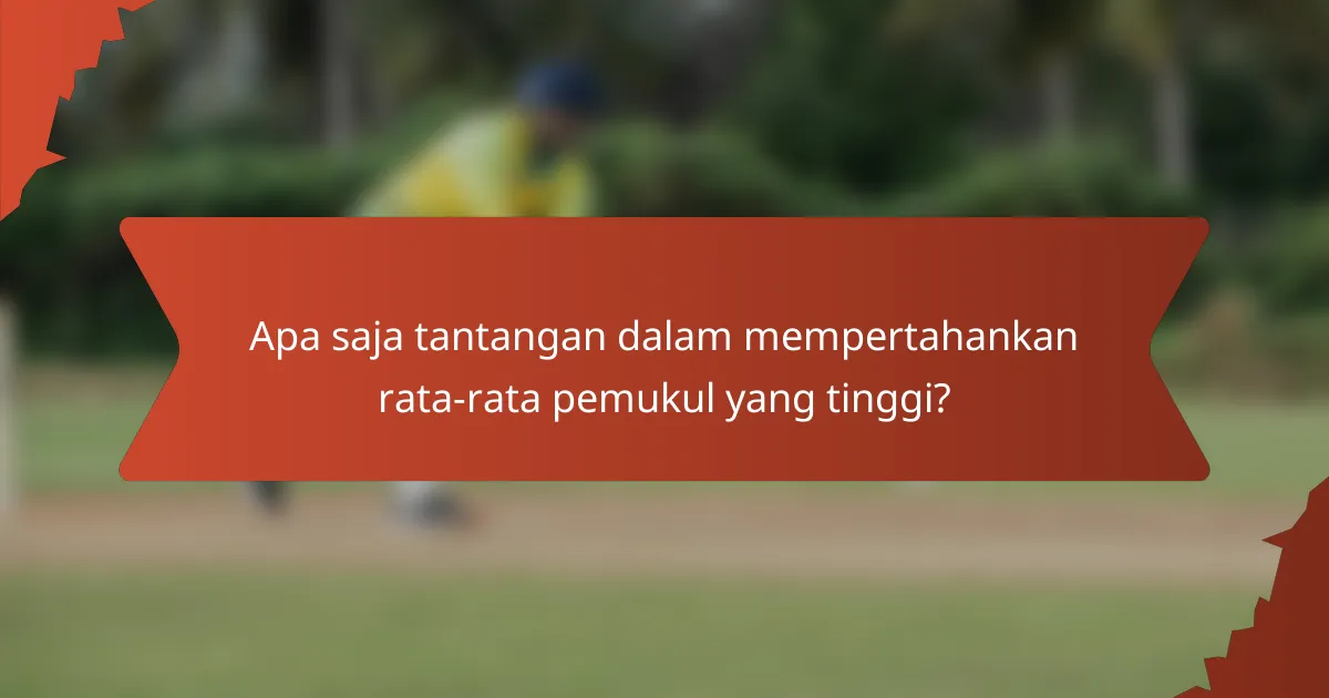 Apa saja tantangan dalam mempertahankan rata-rata pemukul yang tinggi?