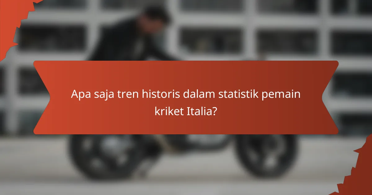 Apa saja tren historis dalam statistik pemain kriket Italia?
