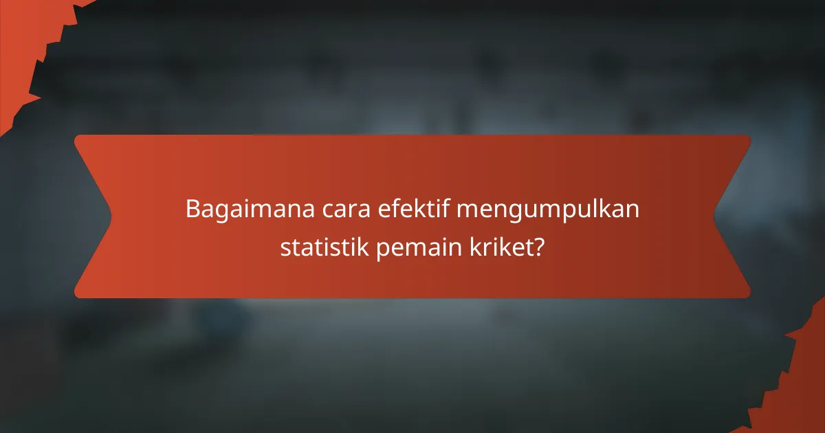 Bagaimana cara efektif mengumpulkan statistik pemain kriket?