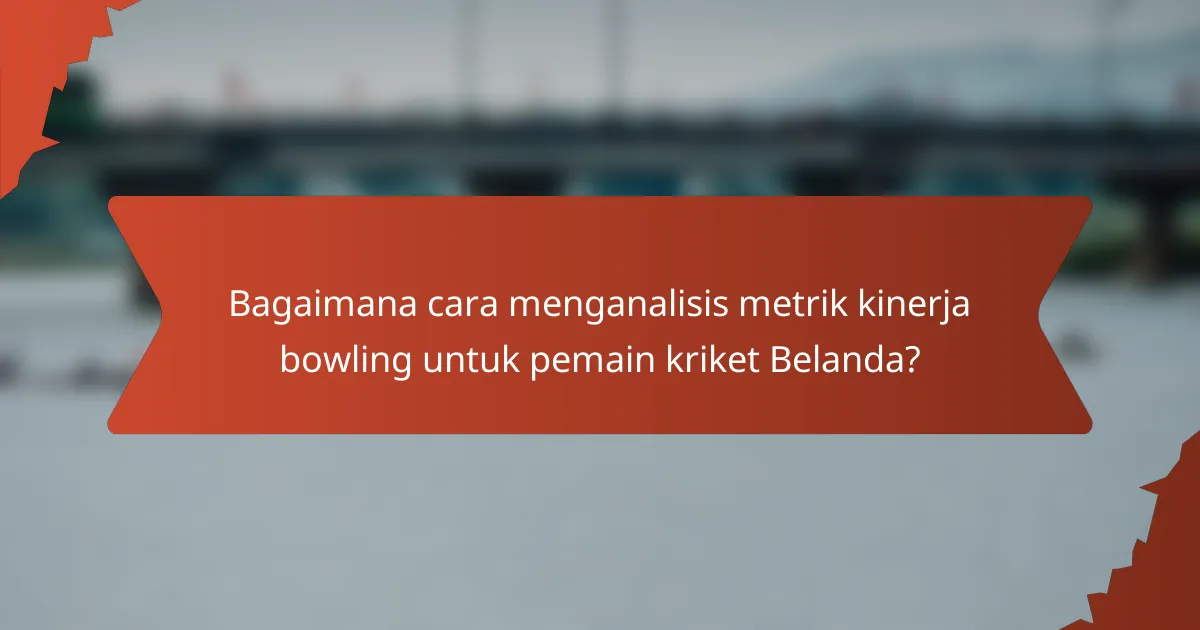 Bagaimana cara menganalisis metrik kinerja bowling untuk pemain kriket Belanda?