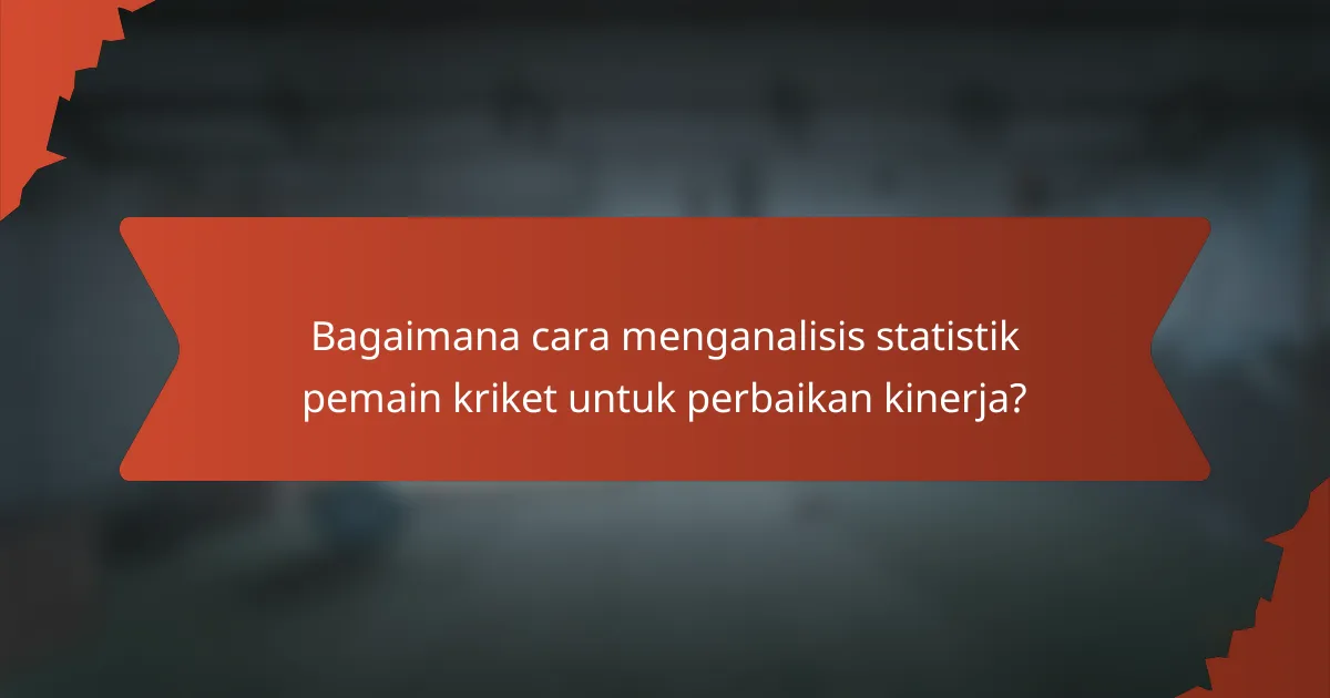 Bagaimana cara menganalisis statistik pemain kriket untuk perbaikan kinerja?