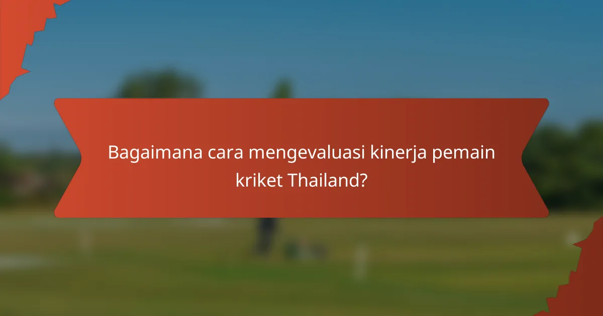 Bagaimana cara mengevaluasi kinerja pemain kriket Thailand?