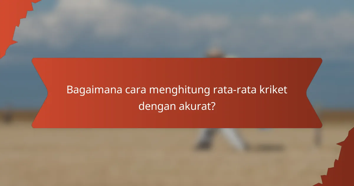 Bagaimana cara menghitung rata-rata kriket dengan akurat?