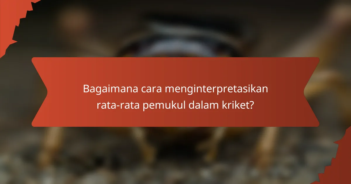 Bagaimana cara menginterpretasikan rata-rata pemukul dalam kriket?