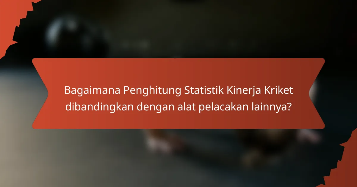Bagaimana Penghitung Statistik Kinerja Kriket dibandingkan dengan alat pelacakan lainnya?
