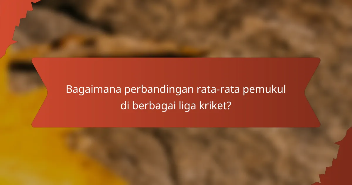 Bagaimana perbandingan rata-rata pemukul di berbagai liga kriket?