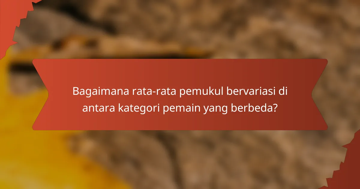 Bagaimana rata-rata pemukul bervariasi di antara kategori pemain yang berbeda?