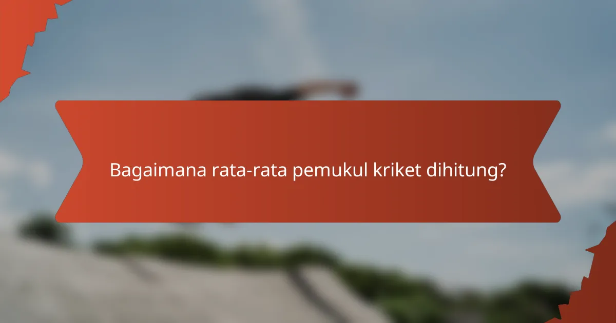 Bagaimana rata-rata pemukul kriket dihitung?