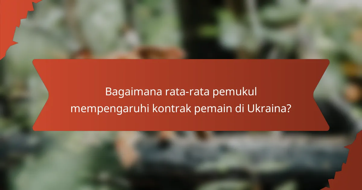 Bagaimana rata-rata pemukul mempengaruhi kontrak pemain di Ukraina?