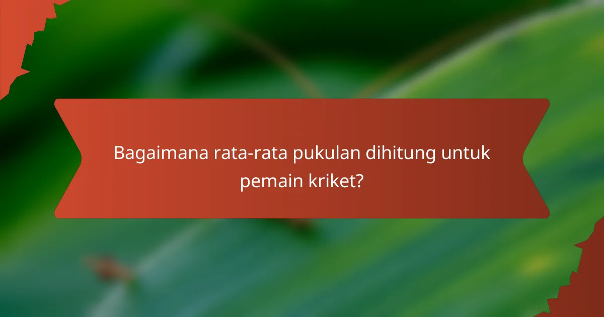 Bagaimana rata-rata pukulan dihitung untuk pemain kriket?