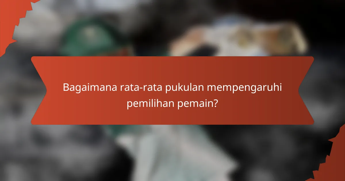 Bagaimana rata-rata pukulan mempengaruhi pemilihan pemain?