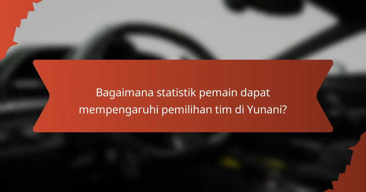 Bagaimana statistik pemain dapat mempengaruhi pemilihan tim di Yunani?