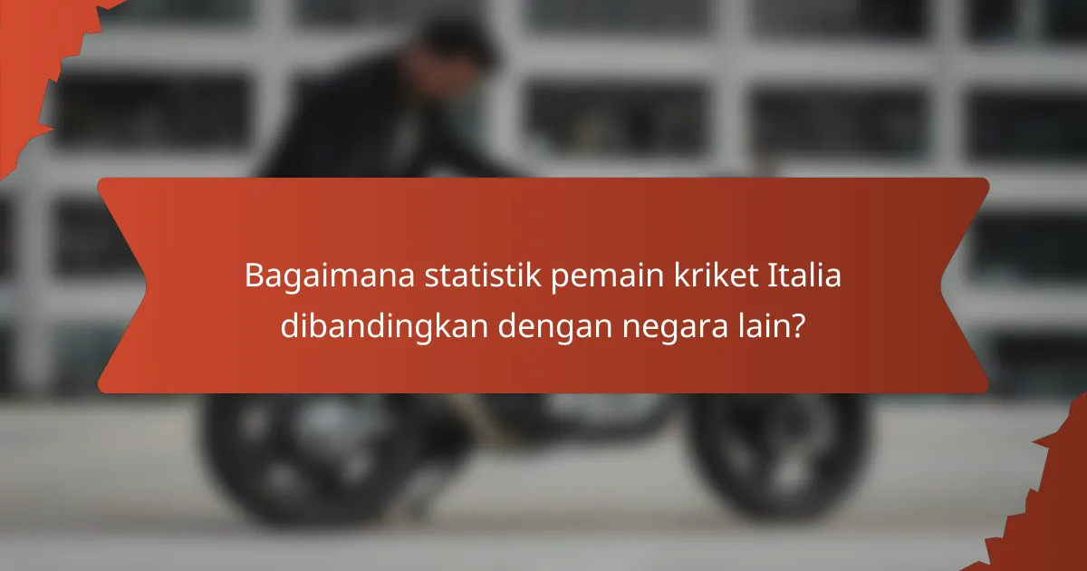 Bagaimana statistik pemain kriket Italia dibandingkan dengan negara lain?