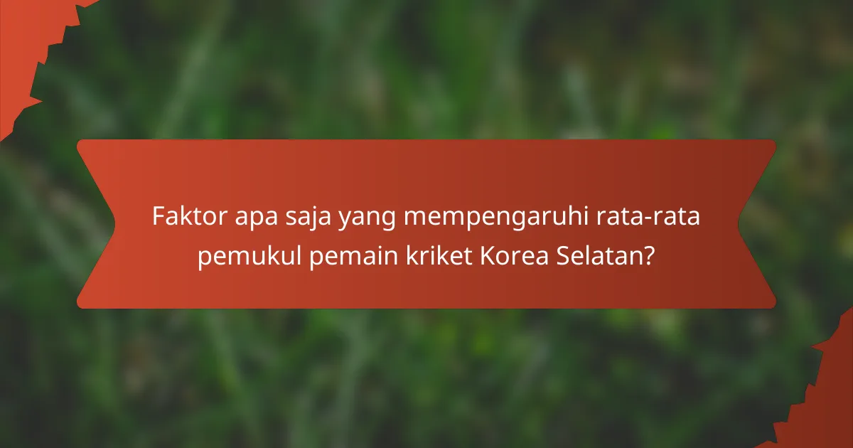 Faktor apa saja yang mempengaruhi rata-rata pemukul pemain kriket Korea Selatan?