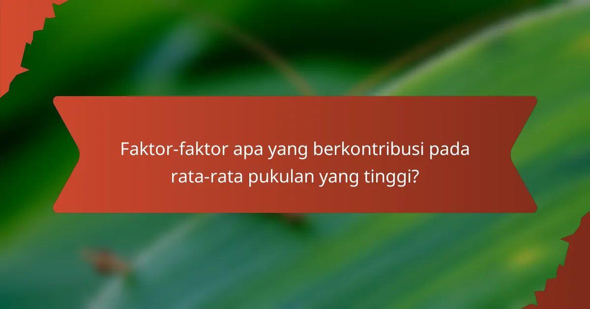 Faktor-faktor apa yang berkontribusi pada rata-rata pukulan yang tinggi?