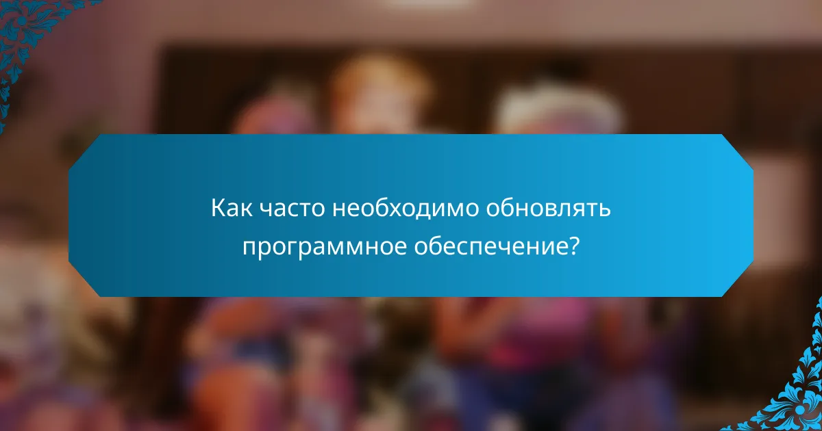 Как часто необходимо обновлять программное обеспечение?