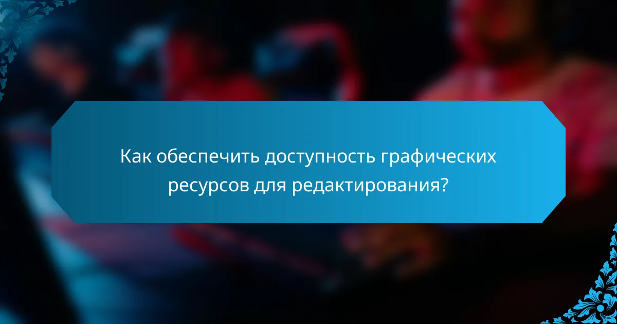 Как обеспечить доступность графических ресурсов для редактирования?