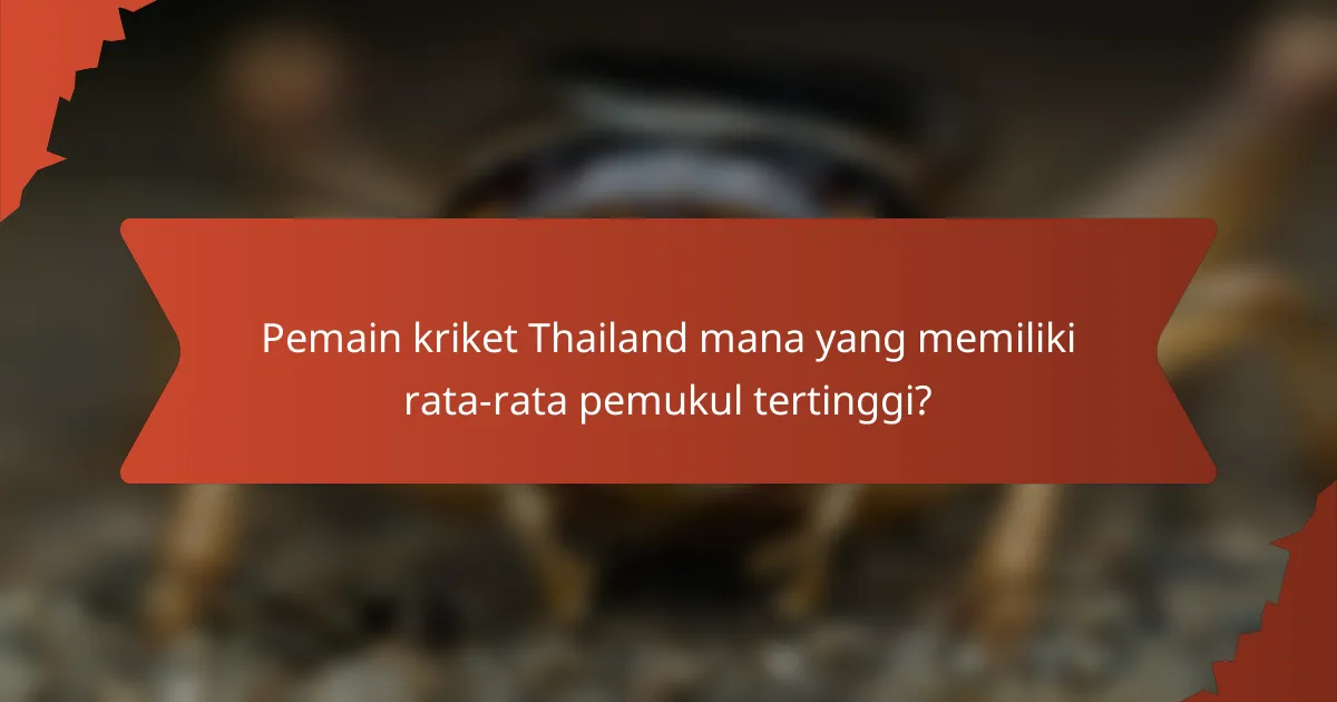 Pemain kriket Thailand mana yang memiliki rata-rata pemukul tertinggi?