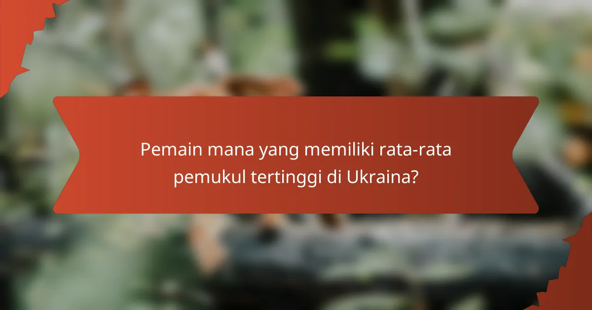 Pemain mana yang memiliki rata-rata pemukul tertinggi di Ukraina?