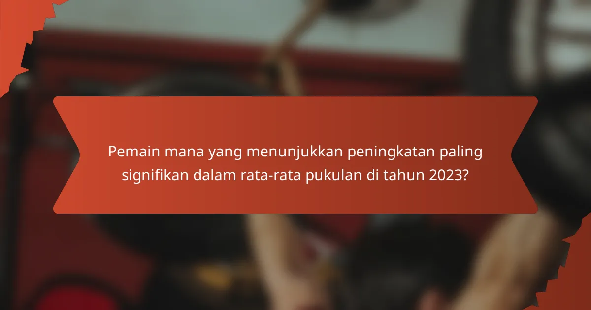 Pemain mana yang menunjukkan peningkatan paling signifikan dalam rata-rata pukulan di tahun 2023?