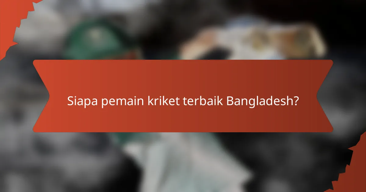 Siapa pemain kriket terbaik Bangladesh?