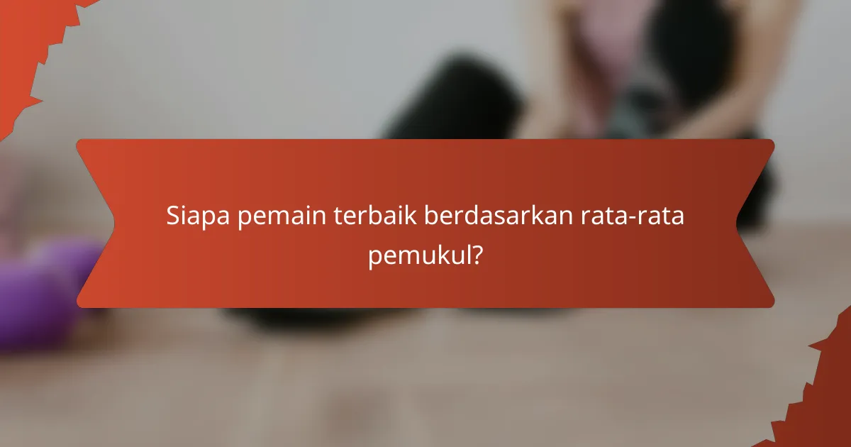 Siapa pemain terbaik berdasarkan rata-rata pemukul?