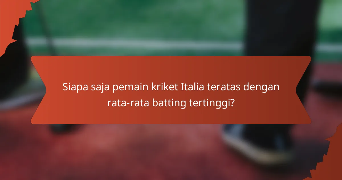 Siapa saja pemain kriket Italia teratas dengan rata-rata batting tertinggi?
