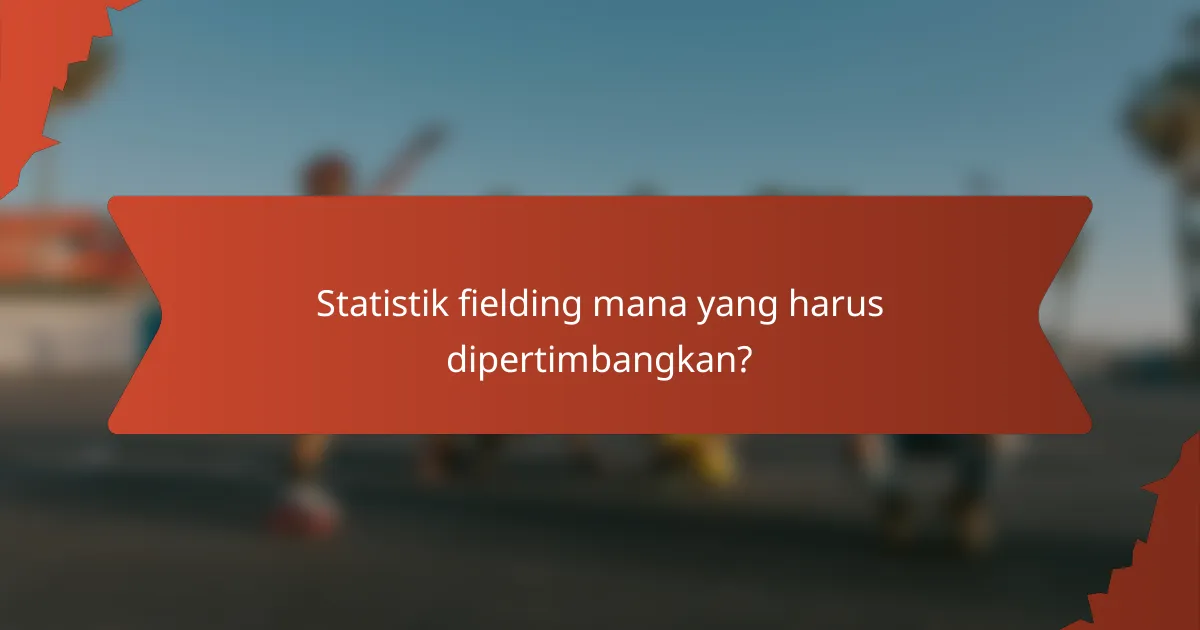 Statistik fielding mana yang harus dipertimbangkan?