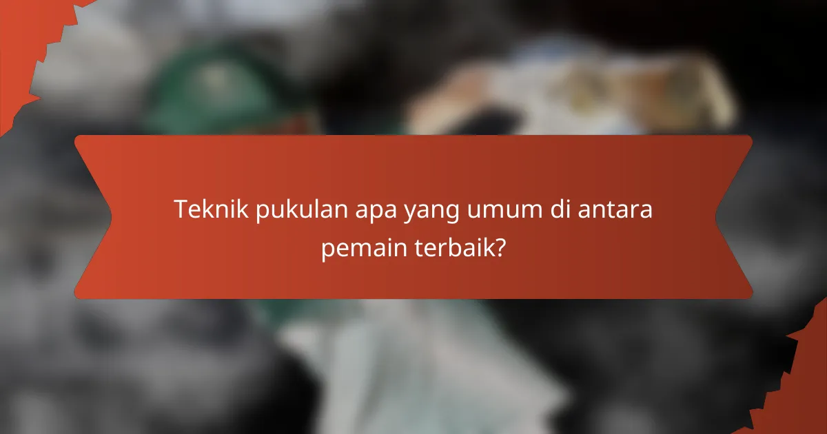 Teknik pukulan apa yang umum di antara pemain terbaik?